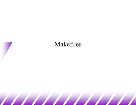 Makefiles. Multiple Source Files (1) u Obviously, large programs are not going to be contained within single files. u C provides several techniques to.