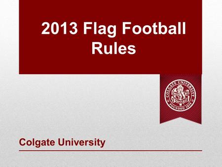 2013 Flag Football Rules Colgate University. Recreation Administrators Director of Recreation, Christina Turner 315-228-7649 and