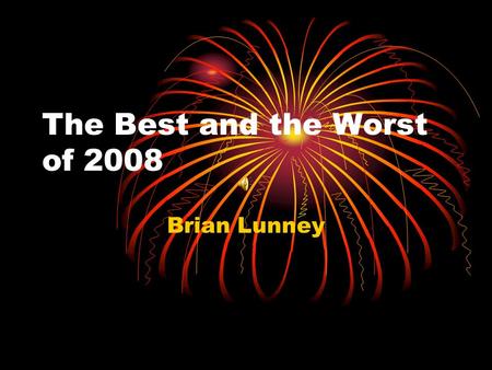 The Best and the Worst of 2008 Brian Lunney. Sports Moment Best Worst.