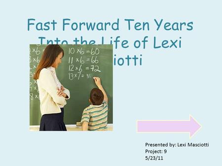 Fast Forward Ten Years Into the Life of Lexi Masciotti Presented by: Lexi Masciotti Project: 9 5/23/11.