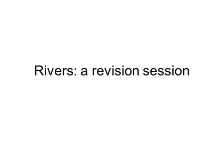 Rivers: a revision session. River facts River landforms are formed by erosion, transportation and deposition The main processes of river erosion are: