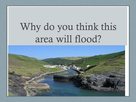 Why do you think this area will flood?. Protecting against flooding By the end of the lesson you will; 1)Have recapped the different causes of flooding.