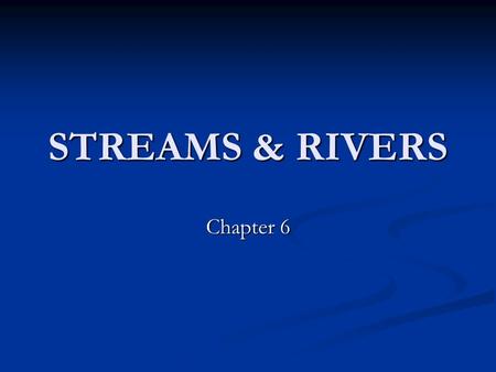 STREAMS & RIVERS Chapter 6.