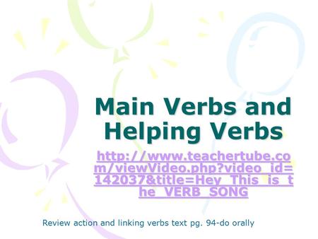Main Verbs and Helping Verbs  m/viewVideo.php?video_id= 142037&title=Hey_This_is_t he_VERB_SONG  m/viewVideo.php?video_id=