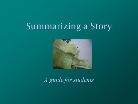 Summarizing a Story A guide for students. For this presentation, you will need: A partner A pencil A place to record your ideas *Your teacher will need.