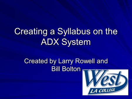 Creating a Syllabus on the ADX System Created by Larry Rowell and Bill Bolton.