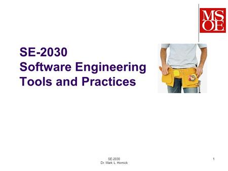SE-2030 Software Engineering Tools and Practices SE-2030 Dr. Mark L. Hornick 1.
