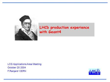 LHCb production experience with Geant4 LCG Applications Area Meeting October 20 2004 F.Ranjard/ CERN.