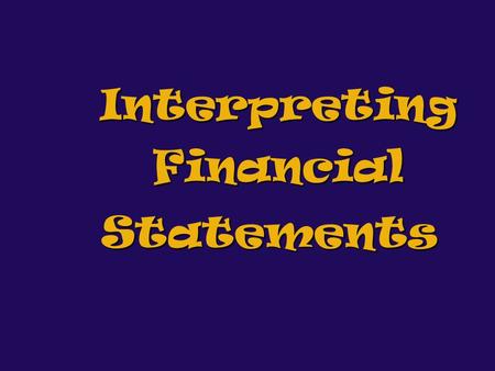 Interpreting Financial Statements What the Income Statement Says… business name and accounting period sources of revenue realized during the period expenses.