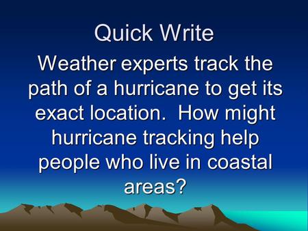Quick Write Weather experts track the path of a hurricane to get its exact location. How might hurricane tracking help people who live in coastal areas?