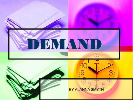 DEMAND BY ALANNA SMYTH. DEMAND…..  Means the number of units of a good which consumers are willing to purchase at any given market price at any given.
