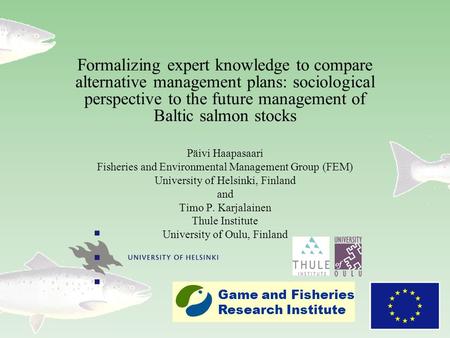 Formalizing expert knowledge to compare alternative management plans: sociological perspective to the future management of Baltic salmon stocks Päivi Haapasaari.
