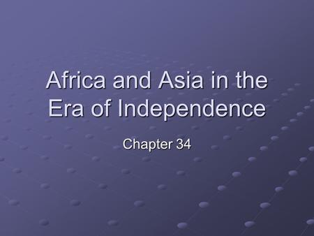 Africa and Asia in the Era of Independence Chapter 34.