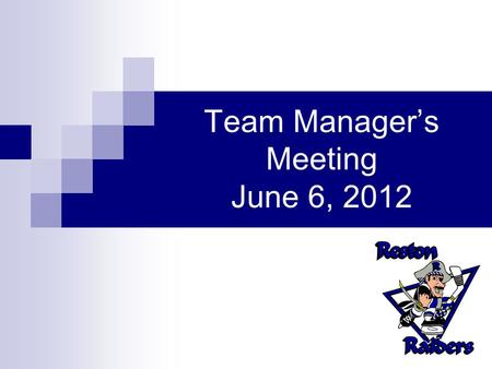 Team Manager’s Meeting June 6, 2012. Team Managers Duties Our practice is to try and delegate responsibility of portions of the website to the individual.