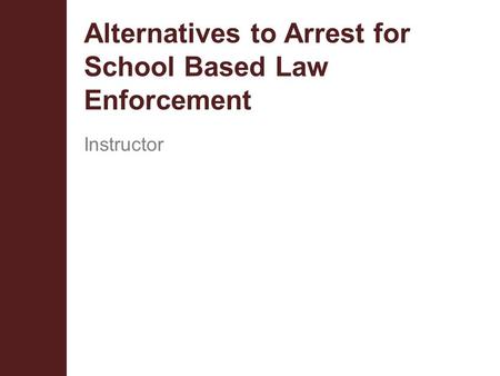 Alternatives to Arrest for School Based Law Enforcement Instructor.