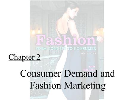Chapter 2 Consumer Demand and Fashion Marketing. Fashion From Concept to Consumer, 8/e© 2005 Pearson Education, Inc. Gini Frings Upper Saddle River, New.