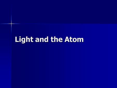 Light and the Atom. Light Much of what we know about the atom has been learned through experiments with light; thus, you need to know some fundamental.