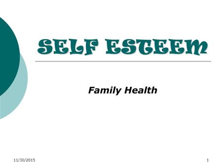 11/30/20151 SELF ESTEEM Family Health. 11/30/20152 Water Balloon Analogy A water balloon is like someone who has a high self esteem when the balloon is.