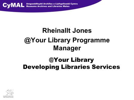 @Your Library Developing Libraries Services Rheinallt Library Programme Manager.