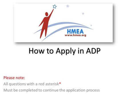 How to Apply in ADP Please note: All questions with a red asterisk* Must be completed to continue the application process.