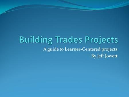 A guide to Learner-Centered projects By Jeff Jowett.