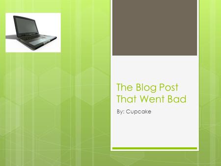 The Blog Post That Went Bad By: Cupcake. The Bad Grades  Emma was not getting her school work complete, instead she was texting on her phone during class.
