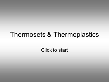 Thermosets & Thermoplastics Click to start Question 1 The raw material used to make plastics is... WaterGlass SandOil.