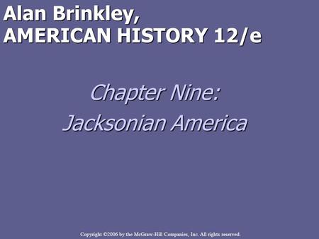 Copyright ©2006 by the McGraw-Hill Companies, Inc. All rights reserved. Alan Brinkley, AMERICAN HISTORY 12/e Chapter Nine: Jacksonian America.