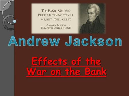 Effects of the War on the Bank. Bill for renewal came to Jackson on J JJ July 4, 1832 ◦J◦J ackson was sick in bed Jackson vetoed the bill that would give.