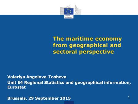 The maritime economy from geographical and sectoral perspective Valeriya Angelova-Tosheva Unit E4 Regional Statistics and geographical information, Eurostat.