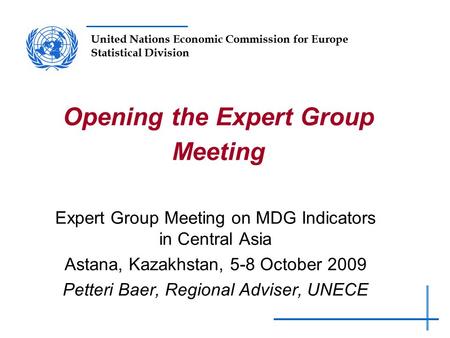 United Nations Economic Commission for Europe Statistical Division Opening the Expert Group Meeting Expert Group Meeting on MDG Indicators in Central Asia.