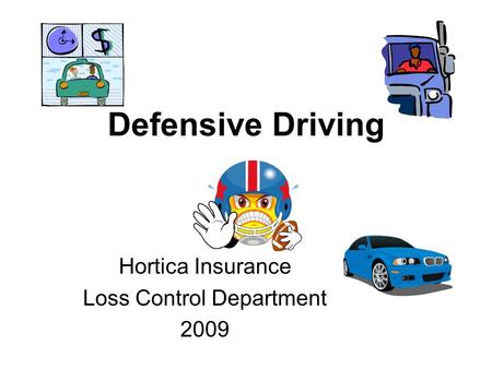 Defensive Driving Hortica Insurance Loss Control Department 2009.
