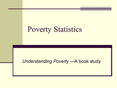Poverty Statistics Understanding Poverty —A book study.