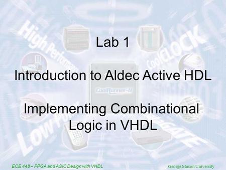 ECE 448 – FPGA and ASIC Design with VHDL George Mason University Lab 1 Introduction to Aldec Active HDL Implementing Combinational Logic in VHDL.