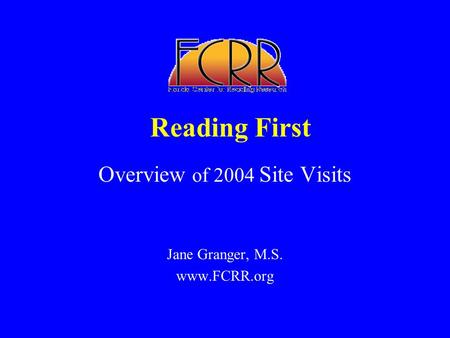Reading First Overview of 2004 Site Visits Jane Granger, M.S. www.FCRR.org.