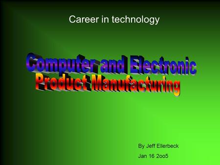 Career in technology By Jeff Ellerbeck Jan 16 2oo5.