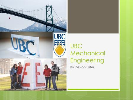 UBC Mechanical Engineering By Devon Lister. Requirements  You much graduate high school with an average of 80% or higher, after some research I found.