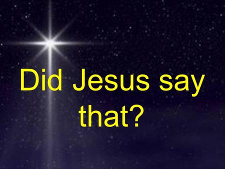 Did Jesus say that?. What moves you to worship? After Jesus was born in Bethlehem in Judea, during the time of King Herod, Magi from the east came to.