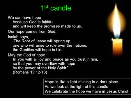 1 st candle We can have hope because God is faithful and will keep the promises made to us. Our hope comes from God. Isaiah says, 'The Root of Jesse will.
