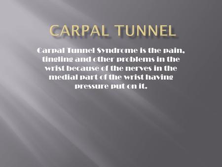 Carpal tunnel Carpal Tunnel Syndrome is the pain, tingling and other problems in the wrist because of the nerves in the medial part of the wrist having.