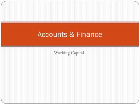 Working Capital Accounts & Finance. Learning Objectives Define working capital and explain the working capital cycle Prepare a cash flow forecast from.
