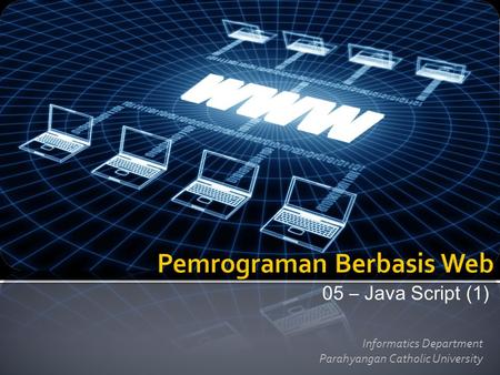 05 – Java Script (1) Informatics Department Parahyangan Catholic University.