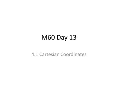 M60 Day 13 4.1 Cartesian Coordinates. Warm-up 1.Twice the difference between a number and 10 is equal to 6 times the number plus 16. What is the number?