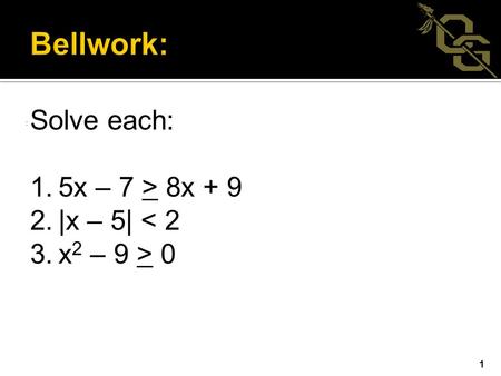 1 Solve each: 1. 5x – 7 > 8x + 9 2. |x – 5| < 2 3. x 2 – 9 > 0 :