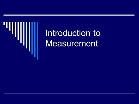 Introduction to Measurement. According to Lord Kelvin “When you can measure what you are speaking about and express it in numbers, you know something.