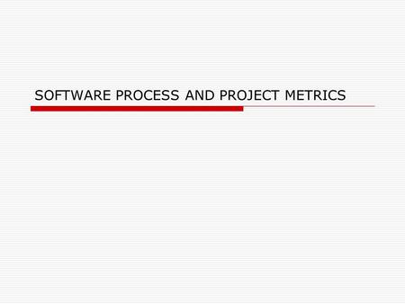 SOFTWARE PROCESS AND PROJECT METRICS. Topic Covered  Metrics in the process and project domains  Process, project and measurement  Process Metrics.