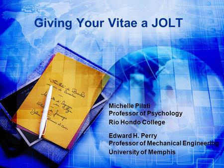 Giving Your Vitae a JOLT Michelle Pilati Professor of Psychology Rio Hondo College Edward H. Perry Professor of Mechanical Engineering University of Memphis.