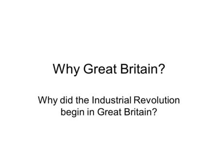 Why Great Britain? Why did the Industrial Revolution begin in Great Britain?
