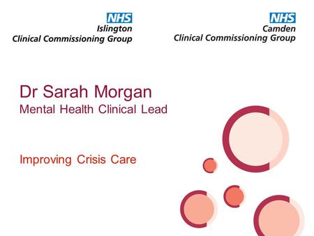 Improving Crisis Care Dr Sarah Morgan Mental Health Clinical Lead.