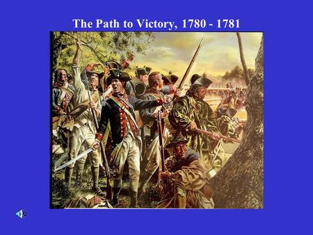 The Path to Victory, 1780 - 1781. Seeking Loyalist support, the British armies invaded the Southern Colonies- but ultimately lost the war there. What.